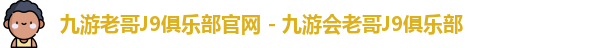 九游老哥J9俱乐部官网 - 九游会老哥J9俱乐部